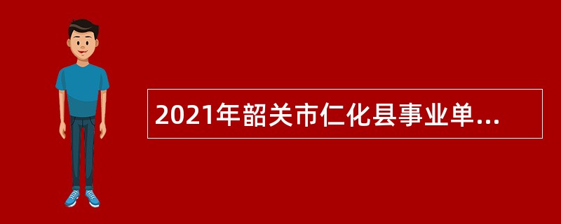 2021年韶关市仁化县事业单位招聘考试公告（15人）