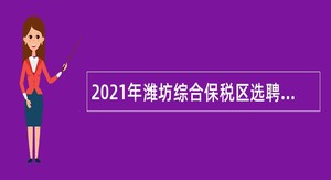 2021年潍坊综合保税区选聘审计中心部分岗位人员公告