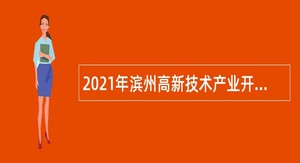 2021年滨州高新技术产业开发区招聘工作人员简章