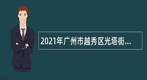 2021年广州市越秀区光塔街招聘综合服务中心辅助人员公告