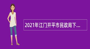 2021年江门开平市民政局下属事业单位招聘合同制人员公告