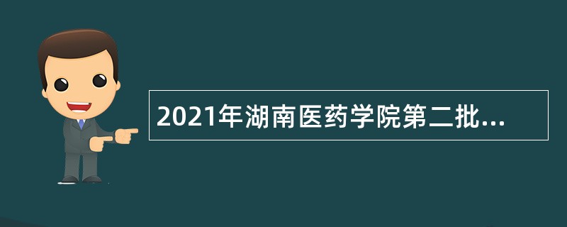 2021年湖南医药学院第二批招聘公告