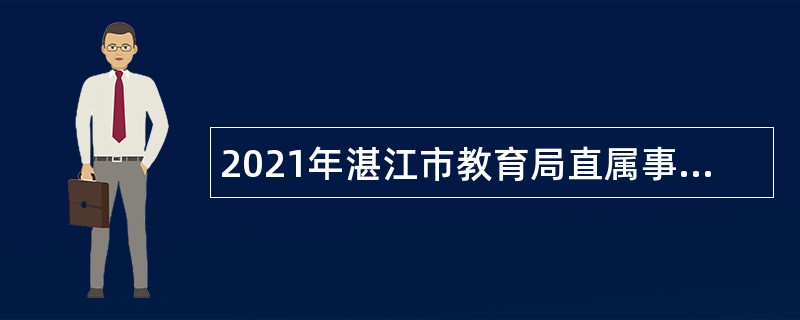 2021年湛江市教育局直属事业单位招聘公告