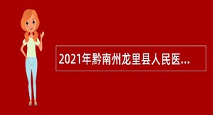 2021年黔南州龙里县人民医院第四次招聘临聘人员简章
