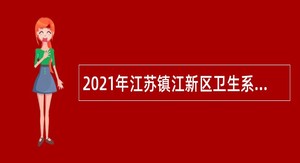2021年江苏镇江新区卫生系统事业单位第二批招聘公告