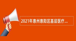 2021年惠州惠阳区基层医疗卫生单位公开招聘专业技术人员公告