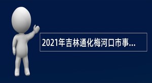 2021年吉林通化梅河口市事业单位招聘（4号）补充公告