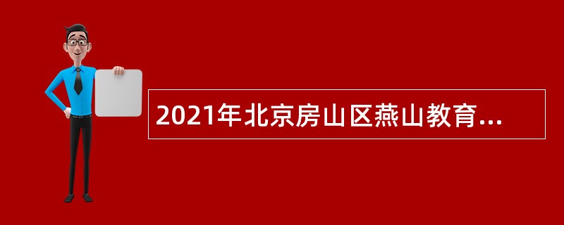 2021年北京房山区燕山教育委员会所属事业单位第三批招聘教师公告