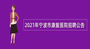2021年宁波市康复医院招聘公告
