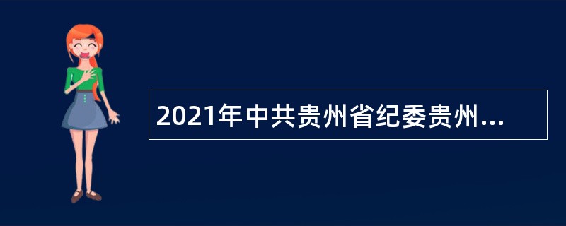 2021年中共贵州省纪委贵州省监委招聘机关工勤人员、直属事业单位人员公告