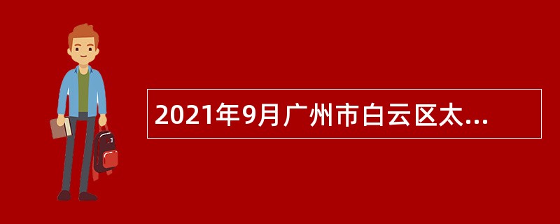 2021年9月广州市白云区太和镇人民政府编外人员招聘公告