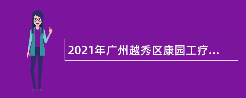 2021年广州越秀区康园工疗站服务中心招聘公告