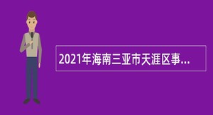 2021年海南三亚市天涯区事业单位人员招聘公告（第一号）