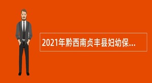 2021年黔西南贞丰县妇幼保健院招聘合同制工作人员公告