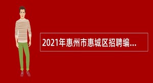2021年惠州市惠城区招聘编外人员公告