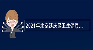 2021年北京延庆区卫生健康委员会所属事业单位招聘公告（四批）