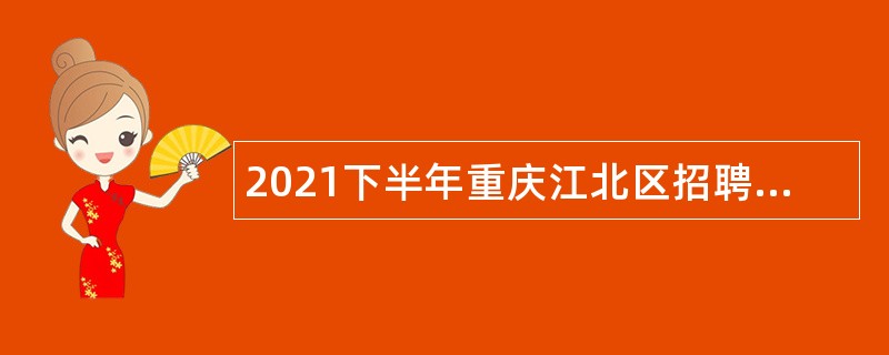 2021下半年重庆江北区招聘教育事业单位工作人员公告