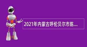 2021年内蒙古呼伦贝尔市陈巴尔虎旗林草系统临时管护人员招录公告