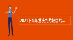2021下半年重庆九龙坡区招聘教育事业单位工作人员公告