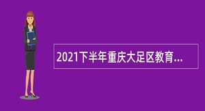 2021下半年重庆大足区教育事业单位招聘公告