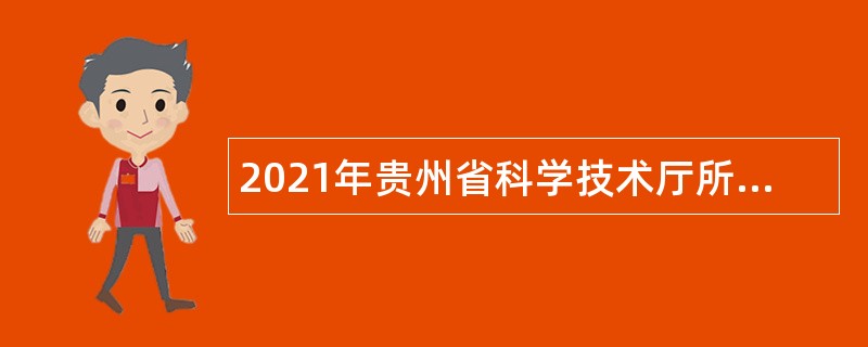 2021年贵州省科学技术厅所属事业单位招聘公告