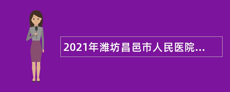 2021年潍坊昌邑市人民医院第二批招聘公告