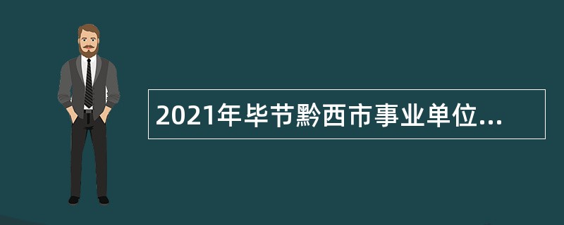 2021年毕节黔西市事业单位招聘考试公告（136名）