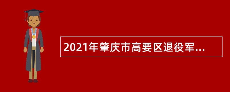 2021年肇庆市高要区退役军人服务中心招聘基层退役军人服务站人员公告