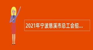 2021年宁波慈溪市总工会招聘社会化职业化工会工作者公告