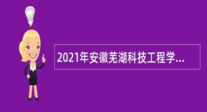 2021年安徽芜湖科技工程学校招聘教师公告