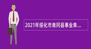 2021年绥化市青冈县事业单位招聘考试公告（第二次 44人 ）