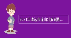 2021年清远市连山壮族瑶族自治县农业农村局招聘行政辅助类人员公告
