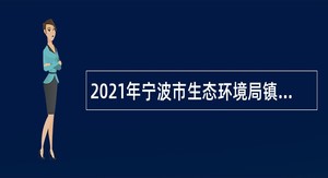 2021年宁波市生态环境局镇海分局编外用工招聘公告