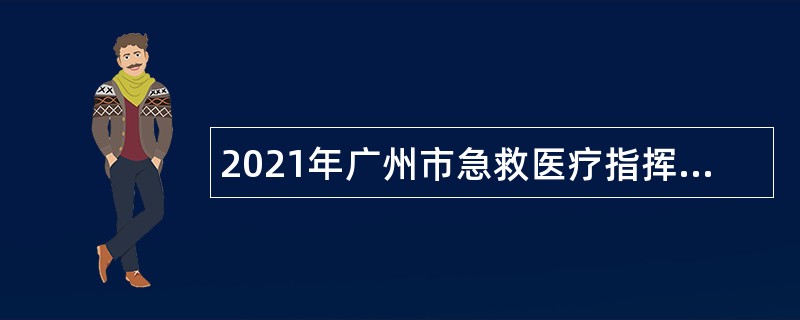 2021年广州市急救医疗指挥中心编外调度员招聘公告