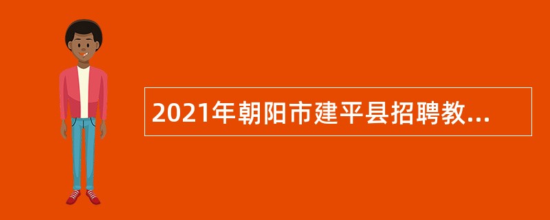 2021年朝阳市建平县招聘教师公告