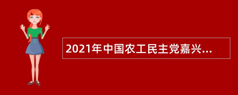 2021年中国农工民主党嘉兴市委员会招聘岗位合同工公告（浙江）