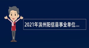 2021年滨州阳信县事业单位第二次选聘硕博士公告
