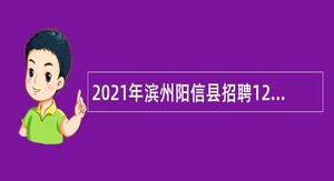 2021年滨州阳信县招聘12345政务热线工作人员简章
