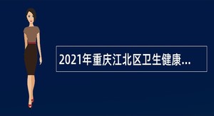 2021年重庆江北区卫生健康事业单位招聘公告