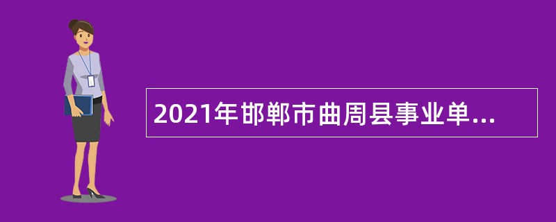 2021年邯郸市曲周县事业单位招聘考试公告（261人）