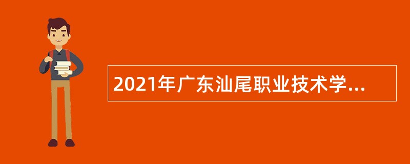 2021年广东汕尾职业技术学院招聘第二批政府聘员公告