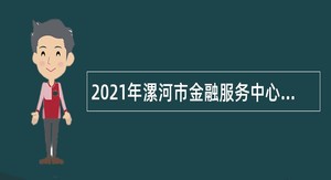 2021年漯河市金融服务中心招聘公告