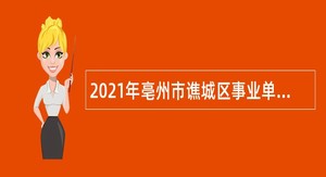 2021年亳州市谯城区事业单位急需紧缺人才引进公告