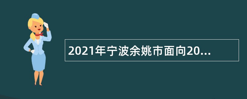 2021年宁波余姚市面向2022普通高校全日制应届毕业生招教师公告