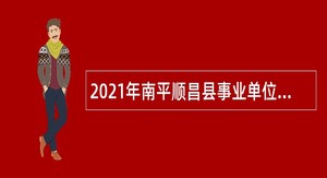 2021年南平顺昌县事业单位招聘紧缺急需专业人员公告