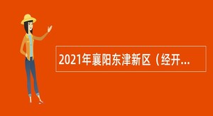 2021年襄阳东津新区（经开区）六两河街道所属事业单位招聘公告