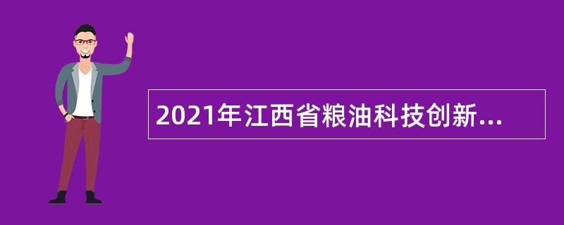 2021年江西省粮油科技创新和物资储备中心招聘高层次人才公告
