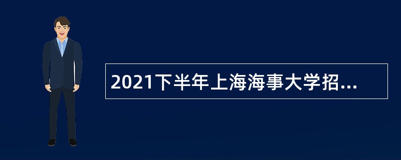 2021下半年上海海事大学招聘专任教师公告
