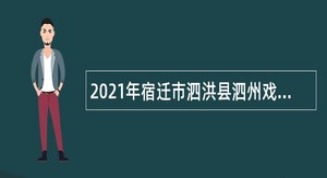 2021年宿迁市泗洪县泗州戏剧团招聘演职人员公告