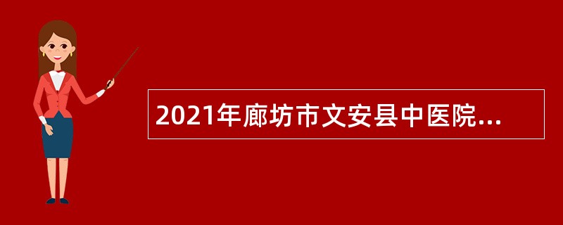 2021年廊坊市文安县中医院招聘公告